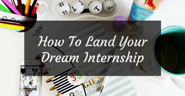 4 Tips For Landing Your Dream Internship